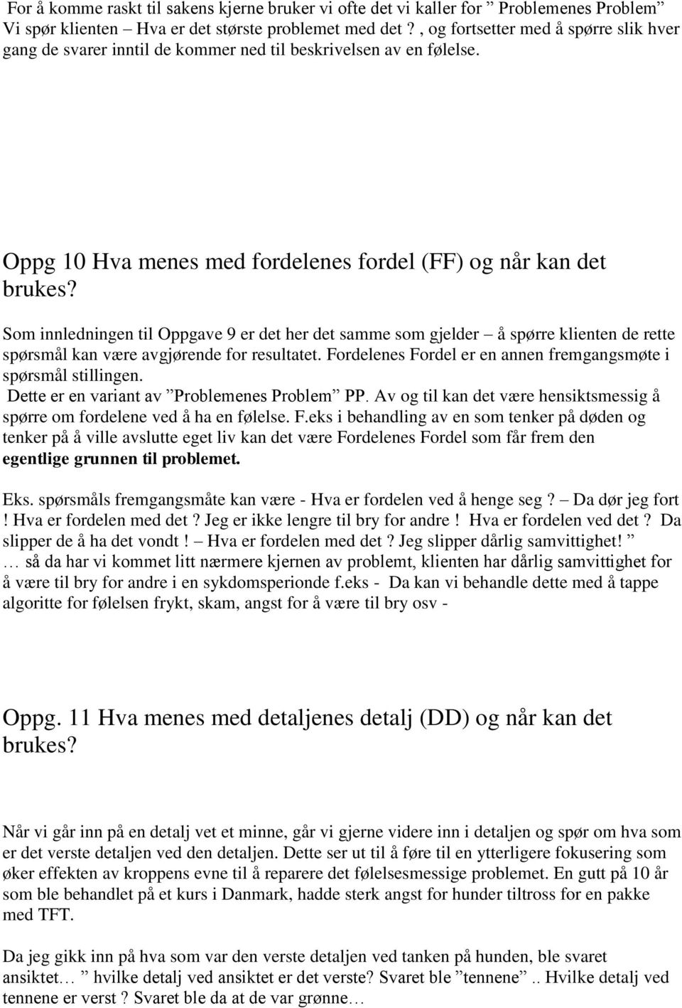 Som innledningen til Oppgave 9 er det her det samme som gjelder å spørre klienten de rette spørsmål kan være avgjørende for resultatet.