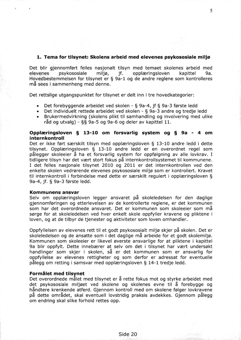 Det rettslige utgangspunktet for tilsynet er delt inn i tre hovedkategorier: Det forebyggende arbeidet ved skolen - 9a-4, jf 9a-3 første ledd Det individuelt rettede arbeidet ved skolen - 9a-3 andre