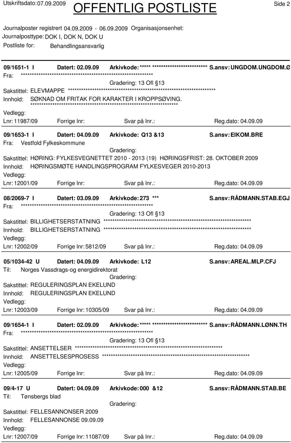 ******************************************************************* Lnr: 11987/09 Forrige lnr: Svar på lnr.: Reg.dato: 04.09.09 09/1653-1 I Datert: 04.09.09 Arkivkode: Q13 &13 S.ansv: EIKOM.