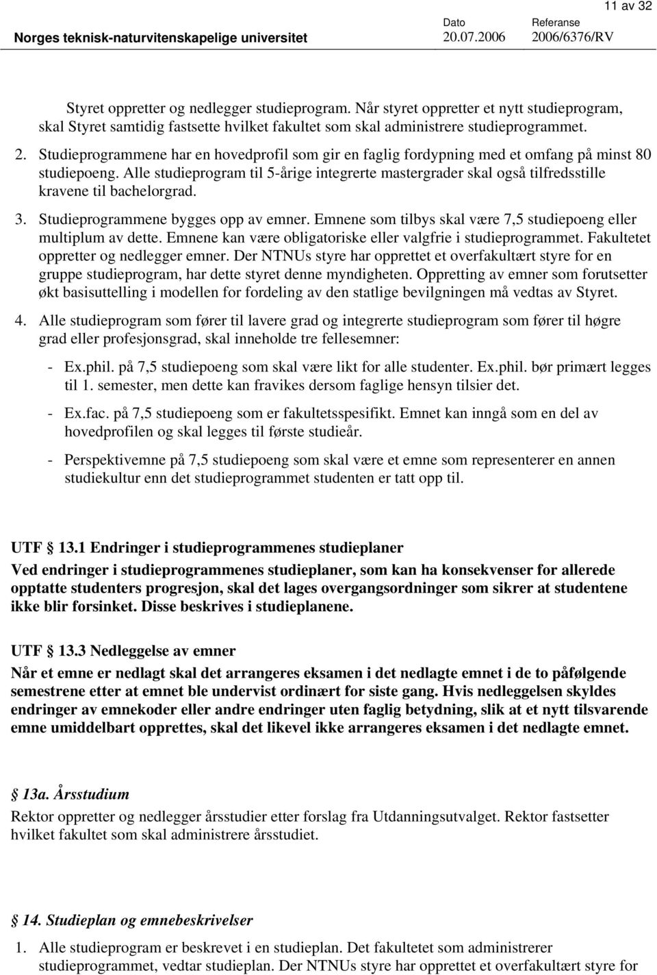 Alle studieprogram til 5-årige integrerte mastergrader skal også tilfredsstille kravene til bachelorgrad. 3. Studieprogrammene bygges opp av emner.