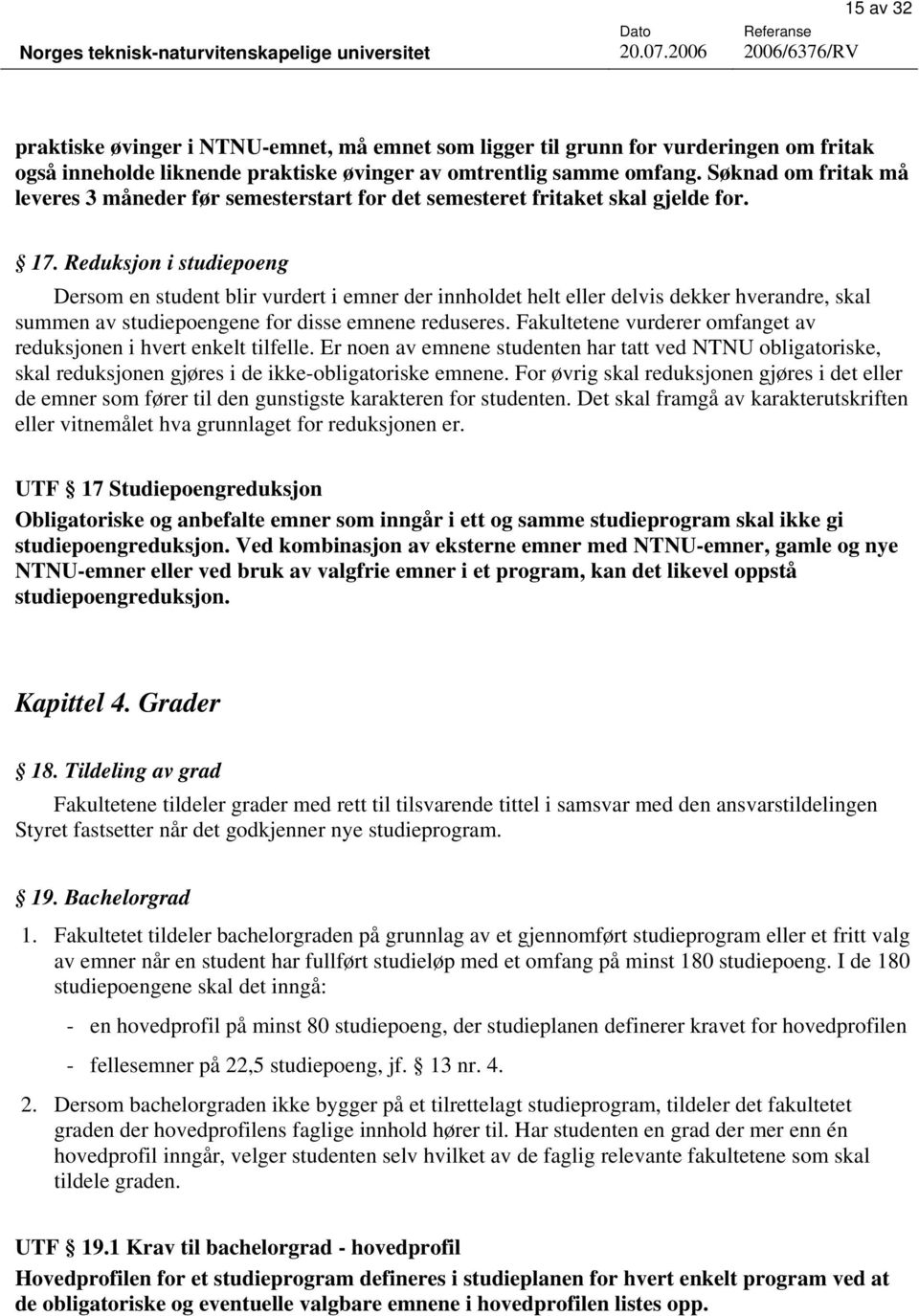 Reduksjon i studiepoeng Dersom en student blir vurdert i emner der innholdet helt eller delvis dekker hverandre, skal summen av studiepoengene for disse emnene reduseres.