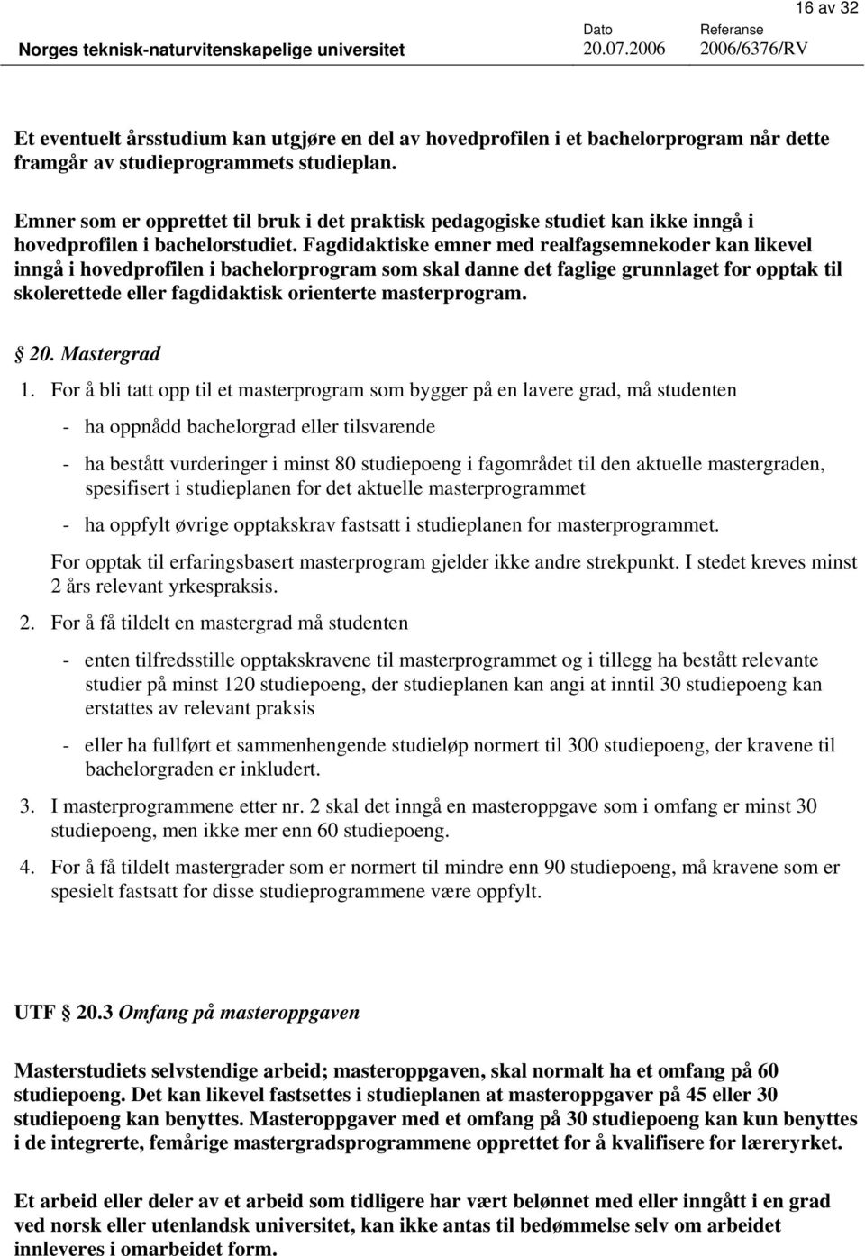 Fagdidaktiske emner med realfagsemnekoder kan likevel inngå i hovedprofilen i bachelorprogram som skal danne det faglige grunnlaget for opptak til skolerettede eller fagdidaktisk orienterte