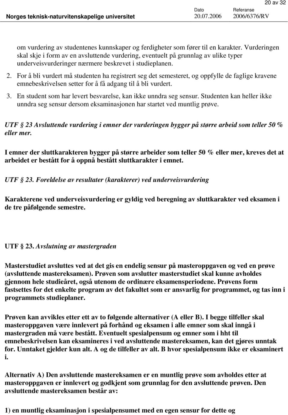 For å bli vurdert må studenten ha registrert seg det semesteret, og oppfylle de faglige kravene emnebeskrivelsen setter for å få adgang til å bli vurdert. 3.