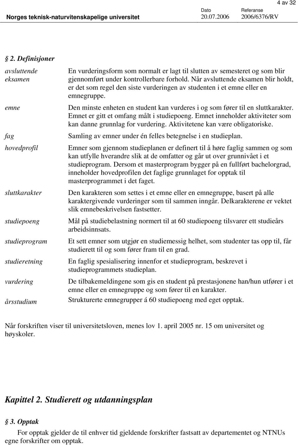 blir gjennomført under kontrollerbare forhold. Når avsluttende eksamen blir holdt, er det som regel den siste vurderingen av studenten i et emne eller en emnegruppe.