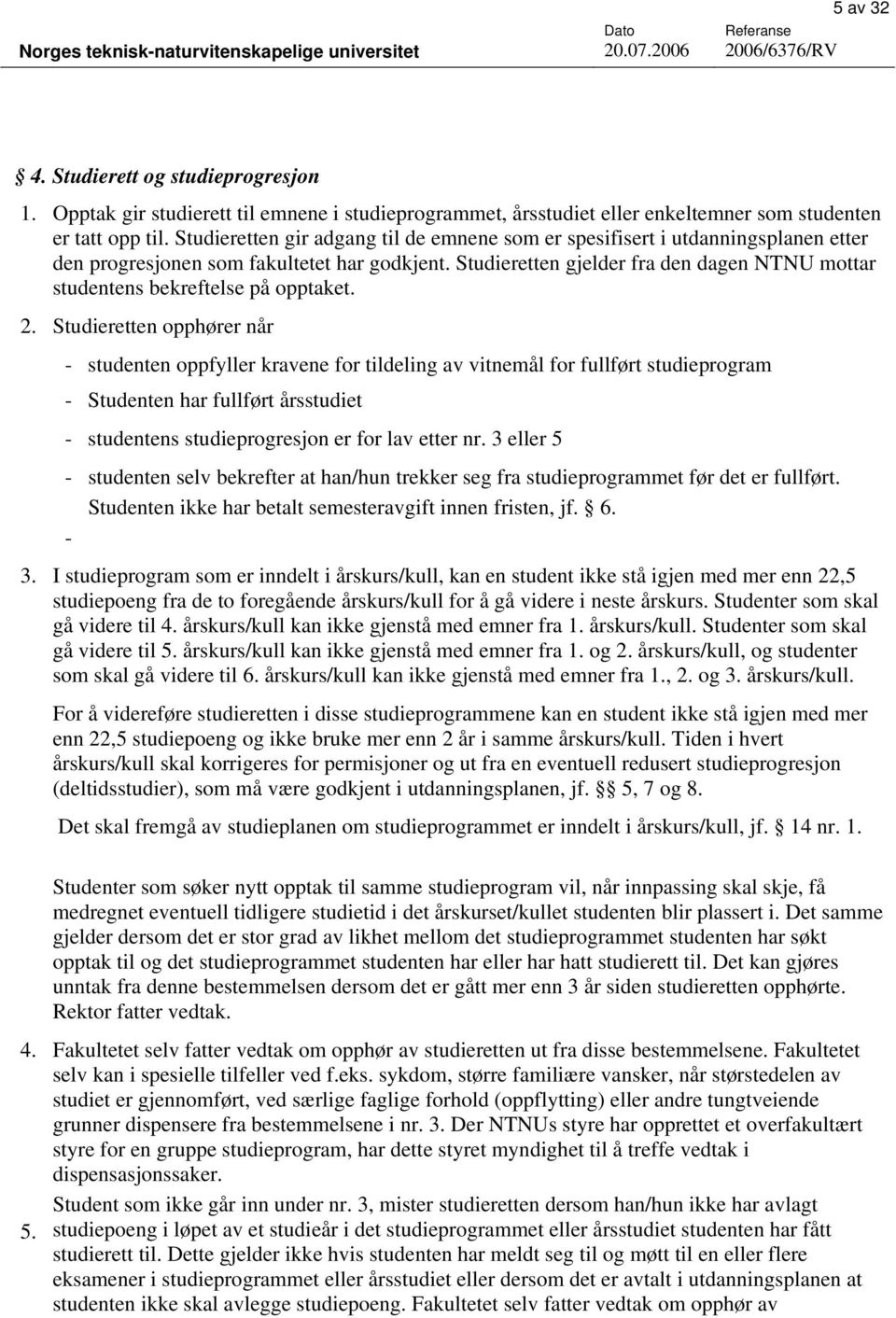 Studieretten gjelder fra den dagen NTNU mottar studentens bekreftelse på opptaket. 2.