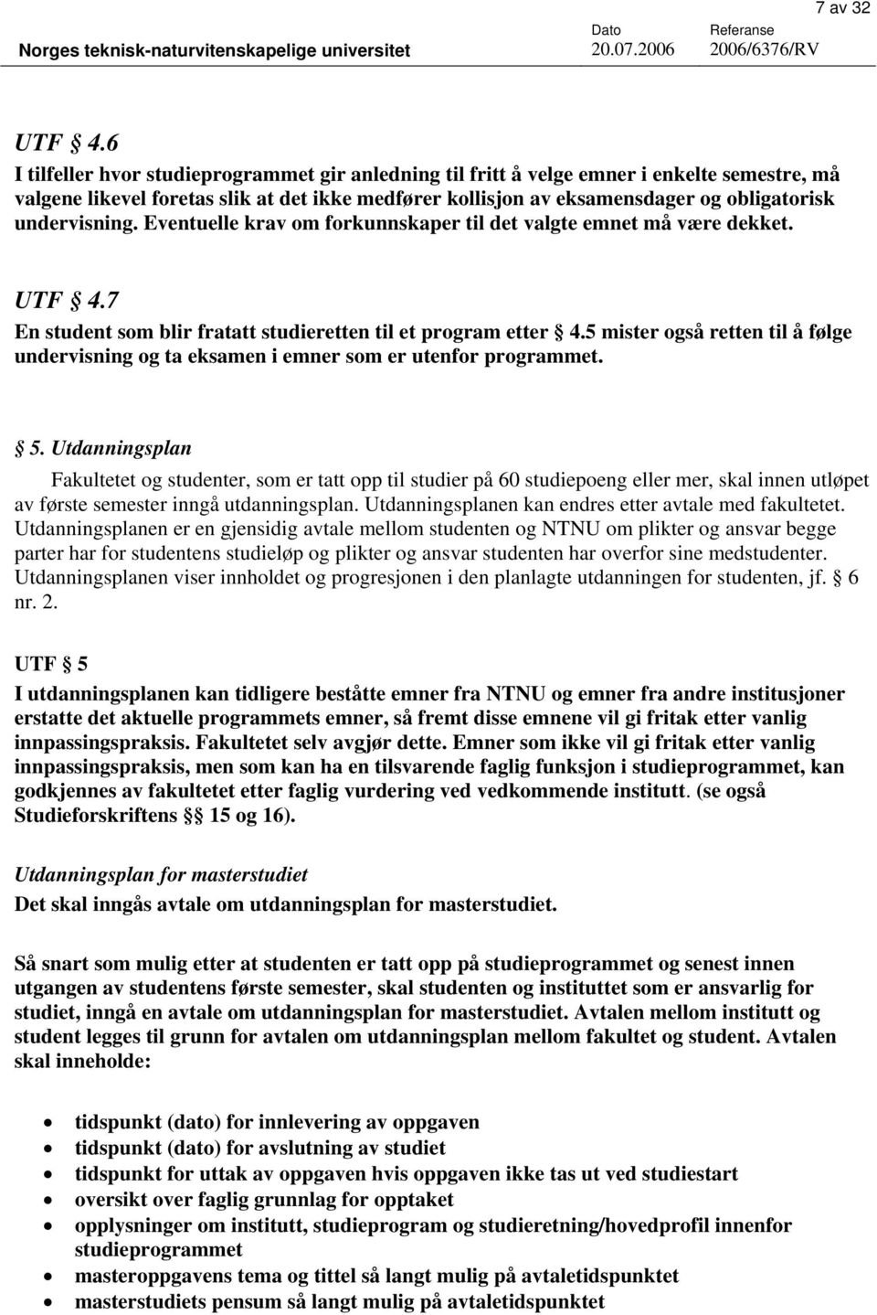 undervisning. Eventuelle krav om forkunnskaper til det valgte emnet må være dekket. UTF 4.7 En student som blir fratatt studieretten til et program etter 4.