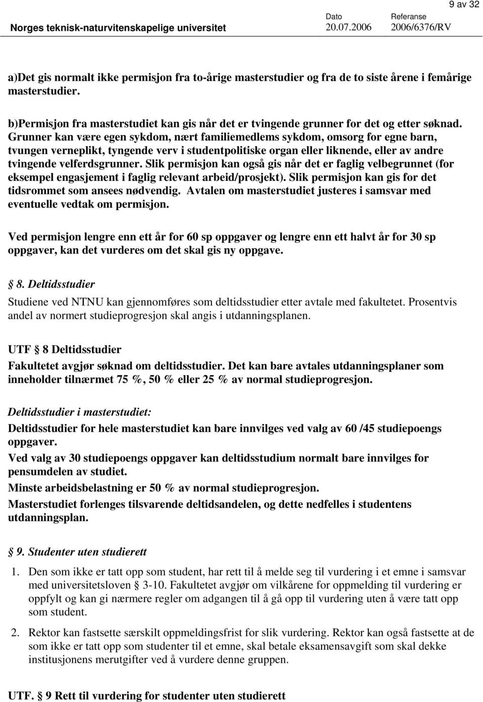 Grunner kan være egen sykdom, nært familiemedlems sykdom, omsorg for egne barn, tvungen verneplikt, tyngende verv i studentpolitiske organ eller liknende, eller av andre tvingende velferdsgrunner.