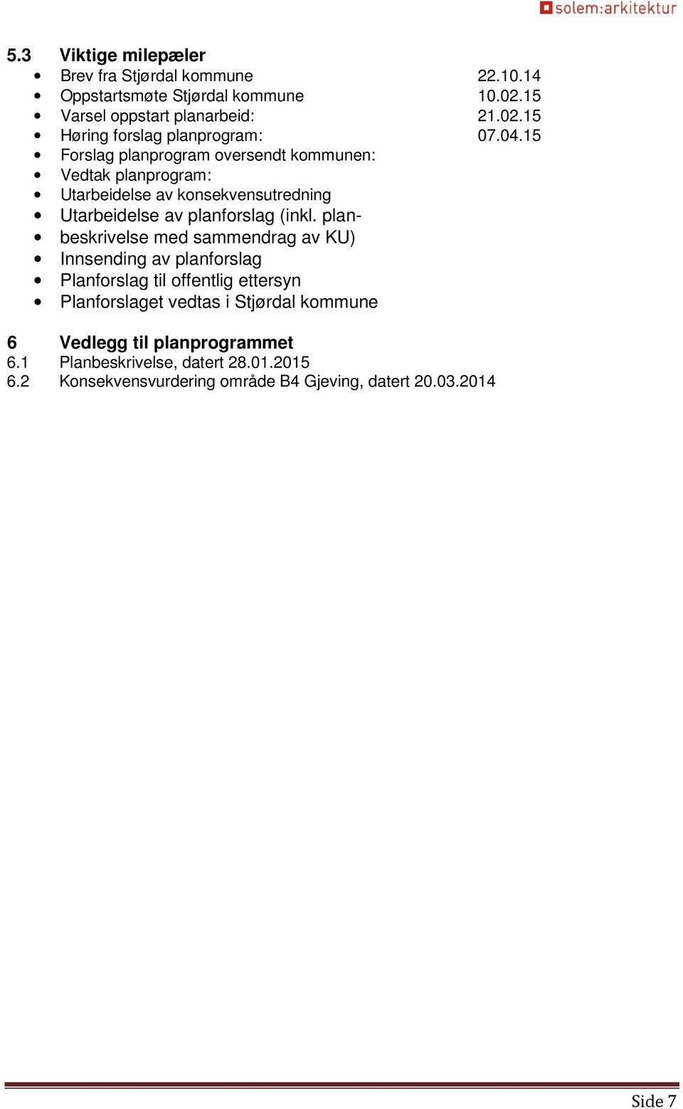 plan- beskrivelse med sammendrag av KU) Innsending av planforslag Planforslag til offentlig ettersyn Planforslaget vedtas i Stjørdal kommune 6