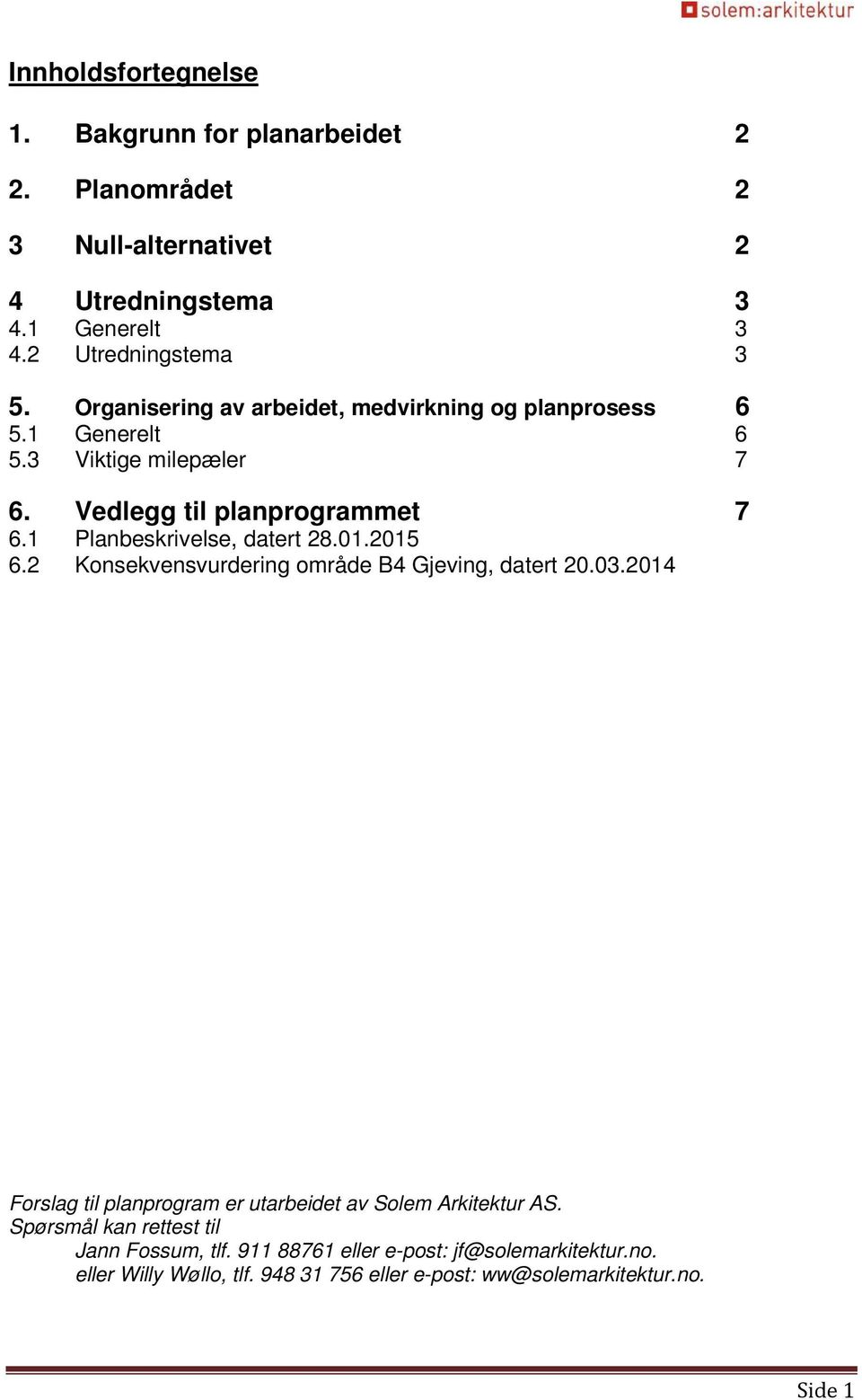 1 Planbeskrivelse, datert 28.01.2015 6.2 Konsekvensvurdering område B4 Gjeving, datert 20.03.