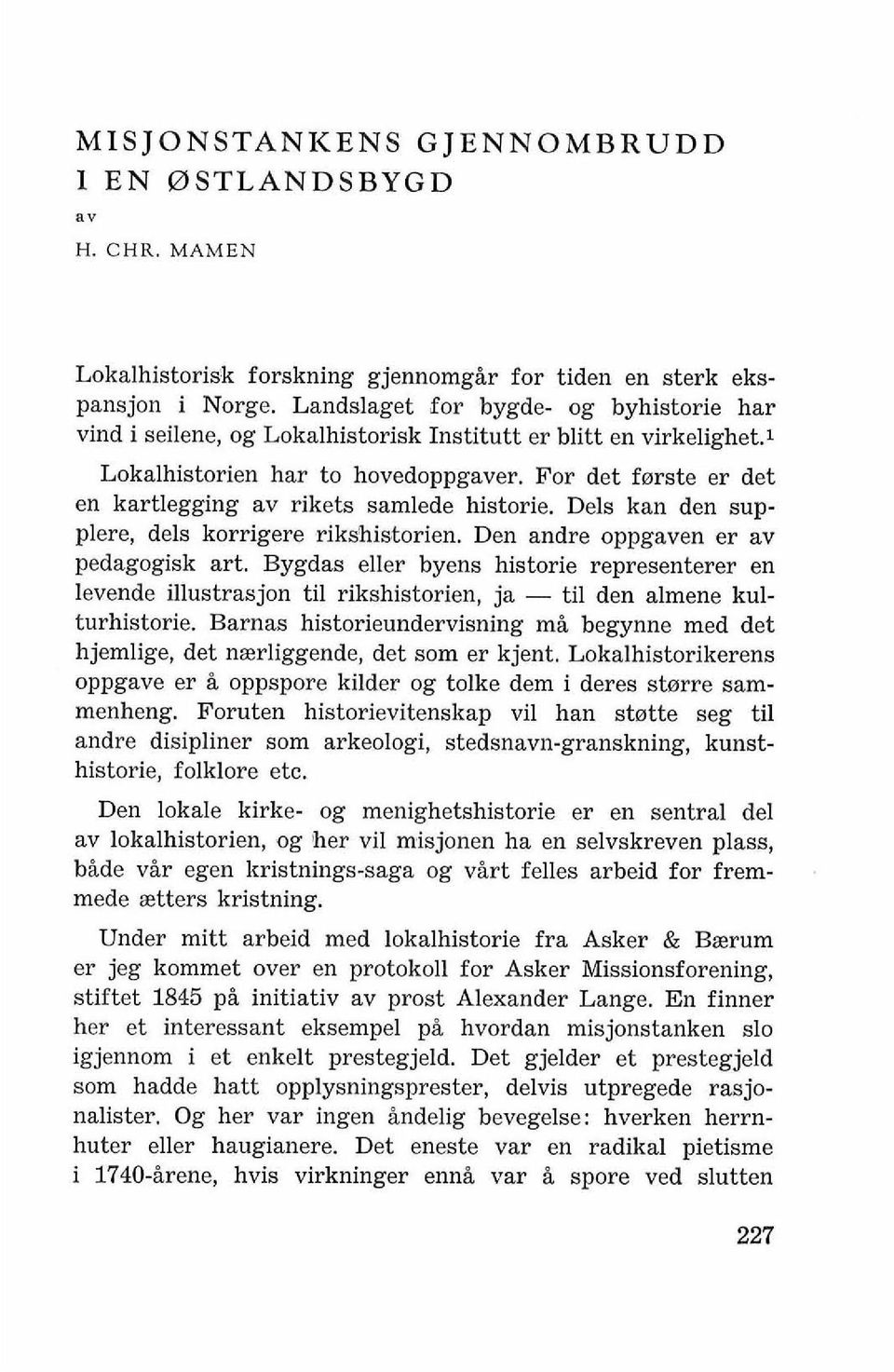 For det f0rste er det en kartlegging av rikets samlede historie. Dels kan den supplere, dels korrigere rikshistorien. Den andre oppgaven er av pedagogisk art.