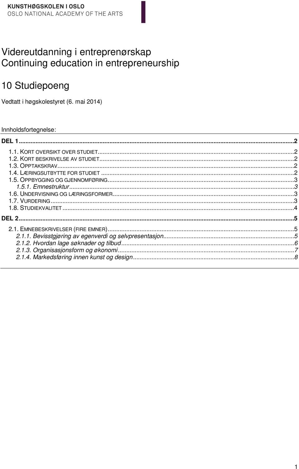 UNDERVISNING OG LÆRINGSFORMER...3 1.7. VURDERING...3 1.8. STUDIEKVALITET...4 DEL 2...5 2.1. EMNEBESKRIVELSER (FIRE EMNER)...5 2.1.1. Bevisstgjøring av egenverdi og selvpresentasjon.