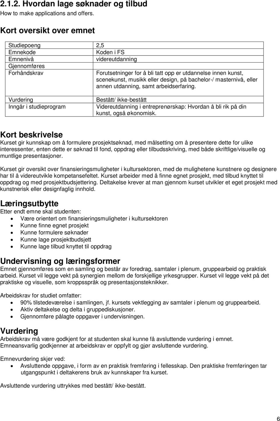 bachelor-/ masternivå, eller annen utdanning, samt arbeidserfaring. Inngår i studieprogram Bestått/ ikke-bestått Videreutdanning i entreprenørskap: Hvordan å bli rik på din kunst, også økonomisk.