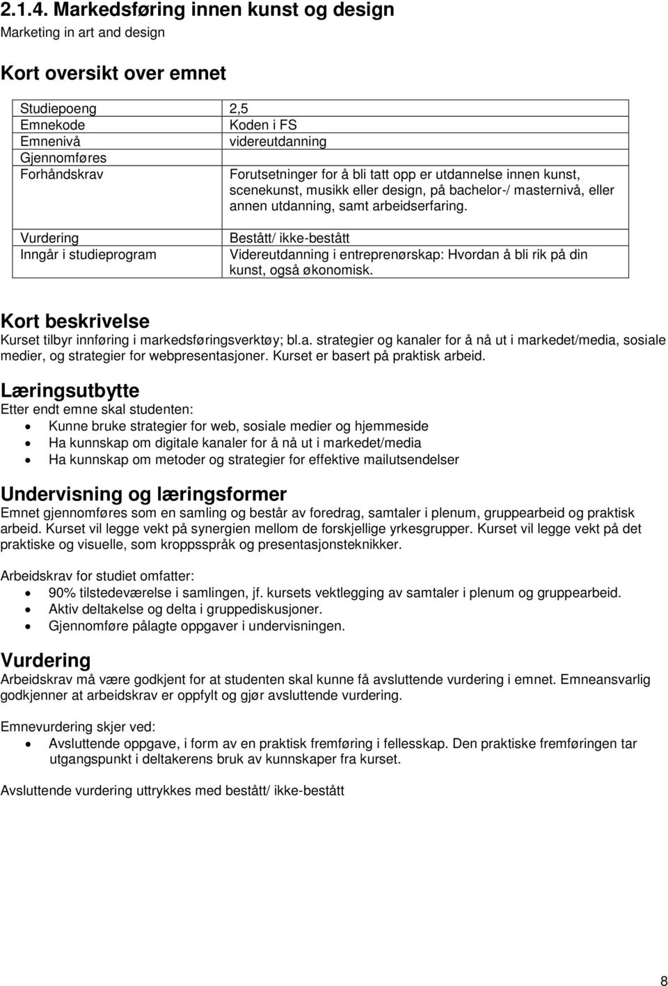 er utdannelse innen kunst, scenekunst, musikk eller design, på bachelor-/ masternivå, eller annen utdanning, samt arbeidserfaring.