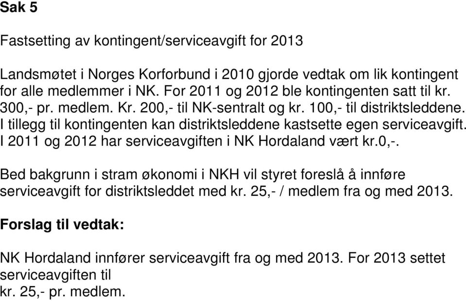 I tillegg til kontingenten kan distriktsleddene kastsette egen serviceavgift. I 2011 og 2012 har serviceavgiften i NK Hordaland vært kr.0,-.