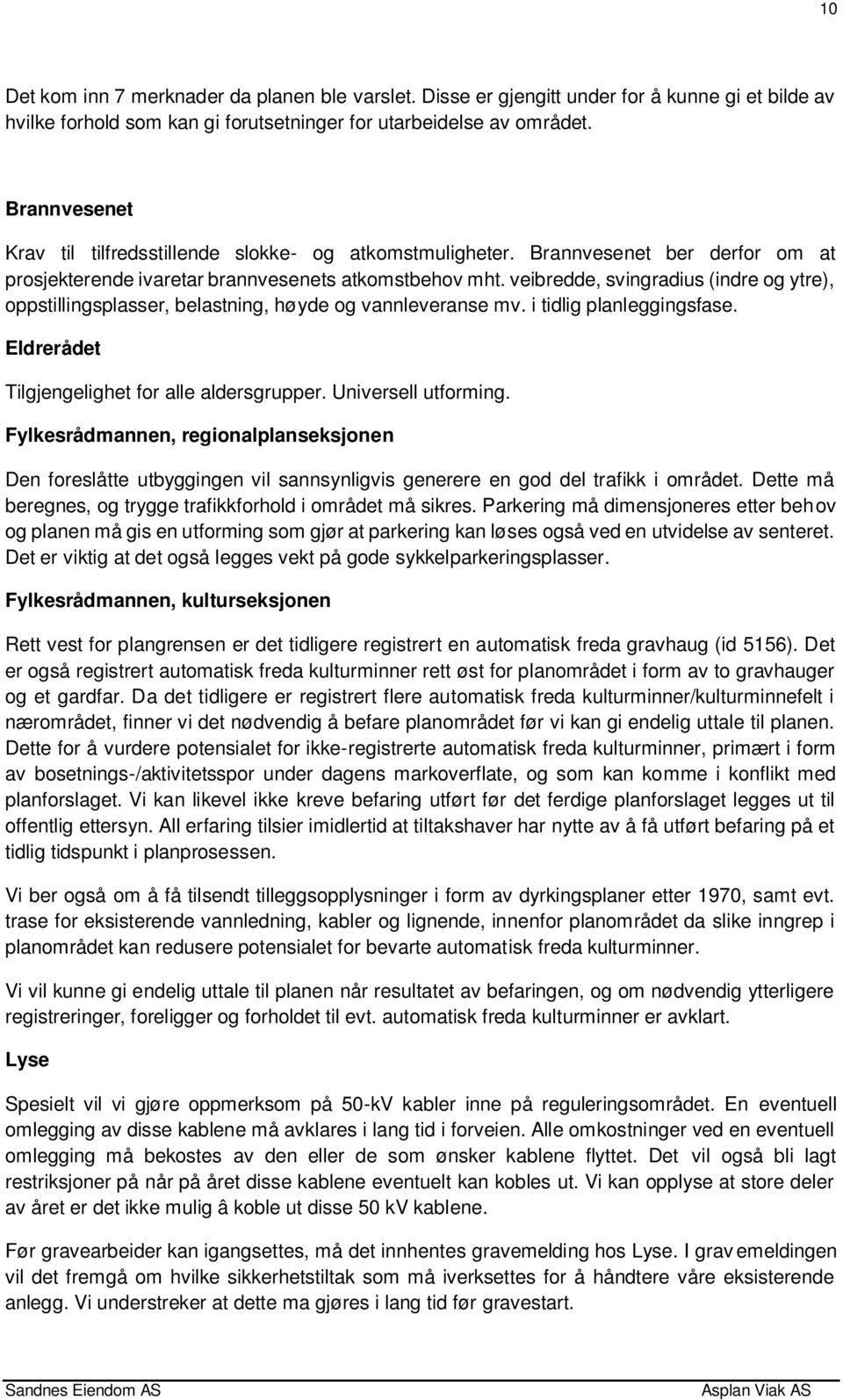 veibredde, svingradius (indre og ytre), oppstillingsplasser, belastning, høyde og vannleveranse mv. i tidlig planleggingsfase. Eldrerådet Tilgjengelighet for alle aldersgrupper. Universell utforming.