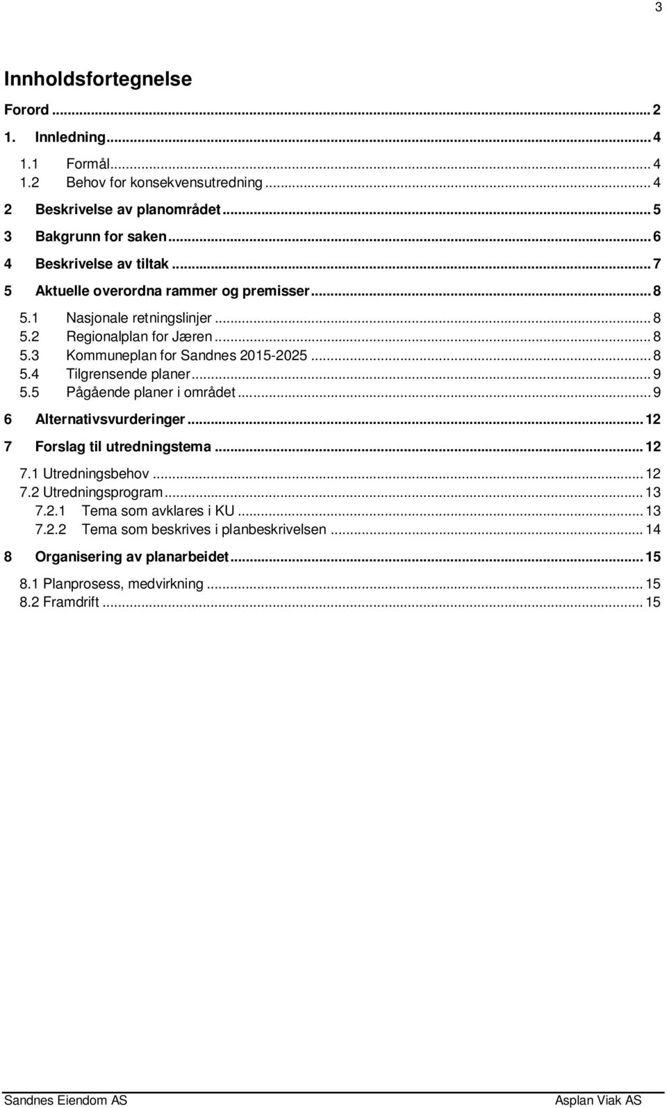 .. 8 5.4 Tilgrensende planer... 9 5.5 Pågående planer i området... 9 6 Alternativsvurderinger... 12 7 Forslag til utredningstema... 12 7.1 Utredningsbehov... 12 7.2 Utredningsprogram.