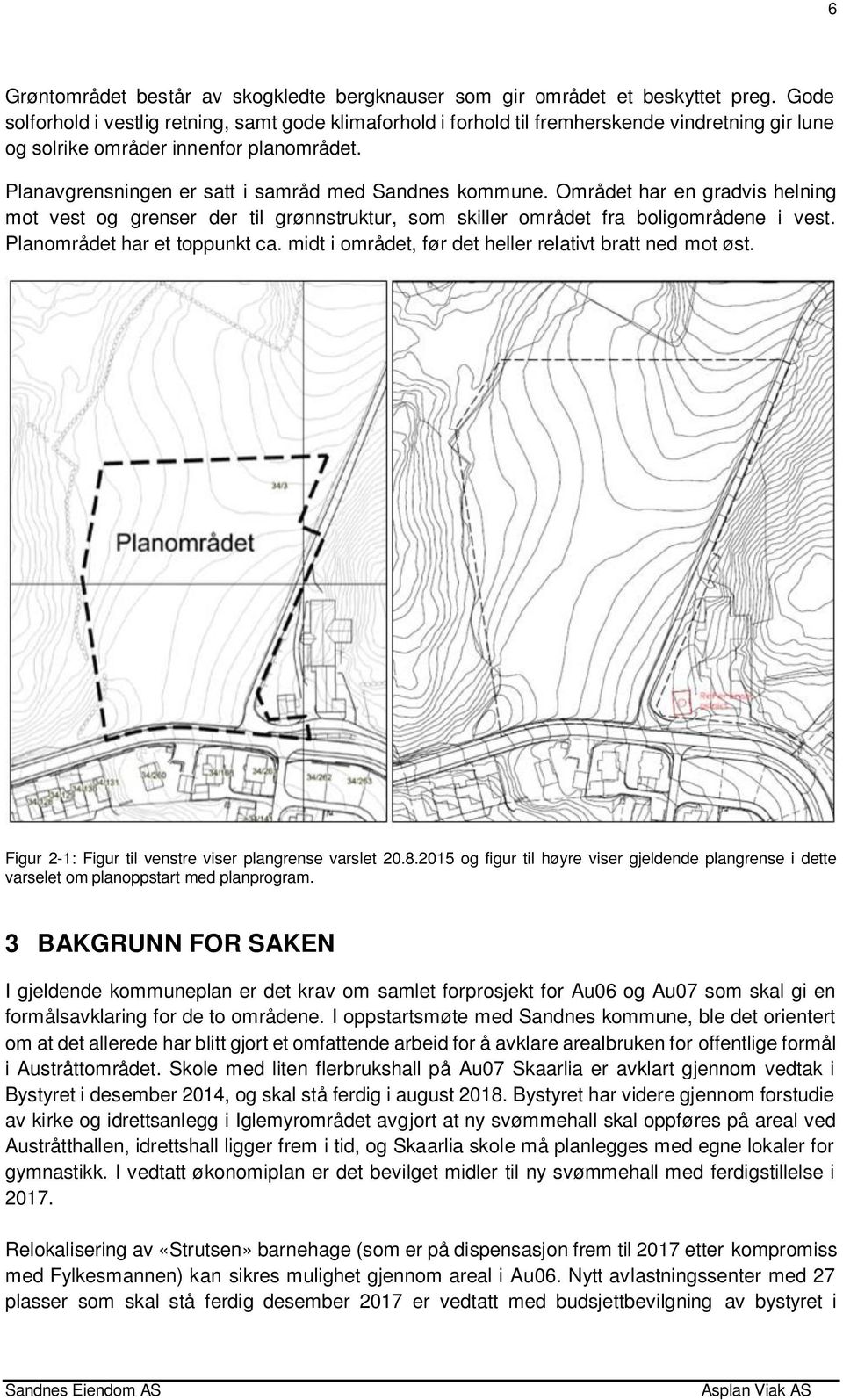 Planavgrensningen er satt i samråd med Sandnes kommune. Området har en gradvis helning mot vest og grenser der til grønnstruktur, som skiller området fra boligområdene i vest.