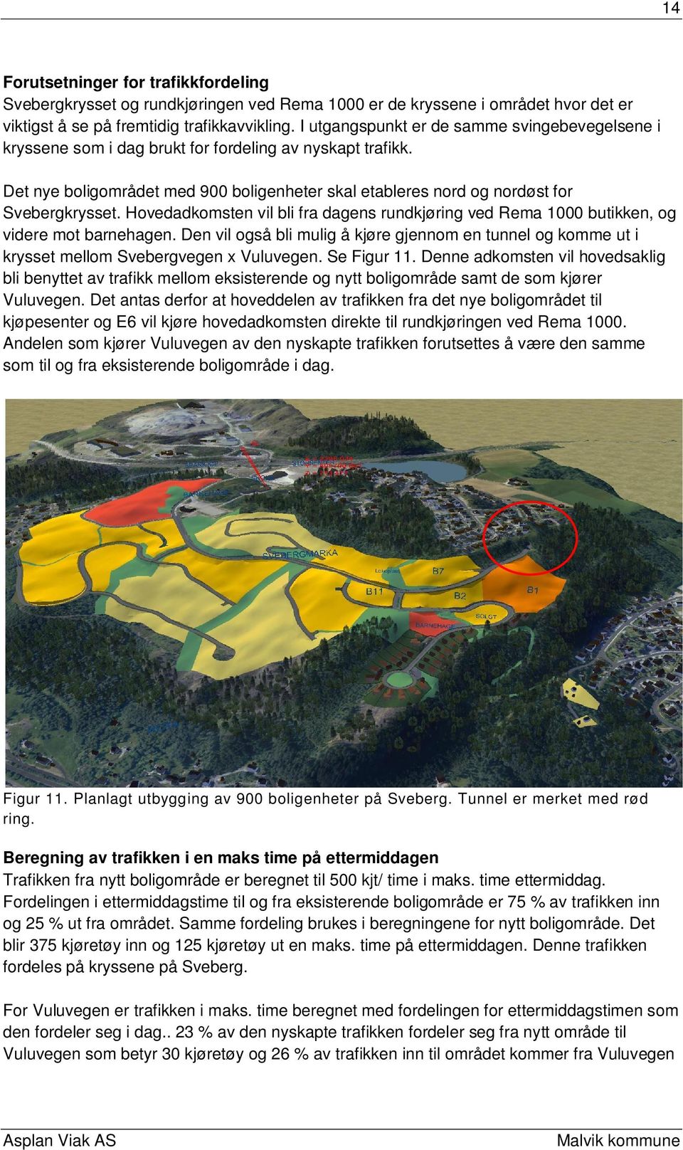 Hovedadkomsten vil bli fra dagens rundkjøring ved Rema 1000 butikken, og videre mot barnehagen. Den vil også bli mulig å kjøre gjennom en tunnel og komme ut i krysset mellom Svebergvegen x Vuluvegen.