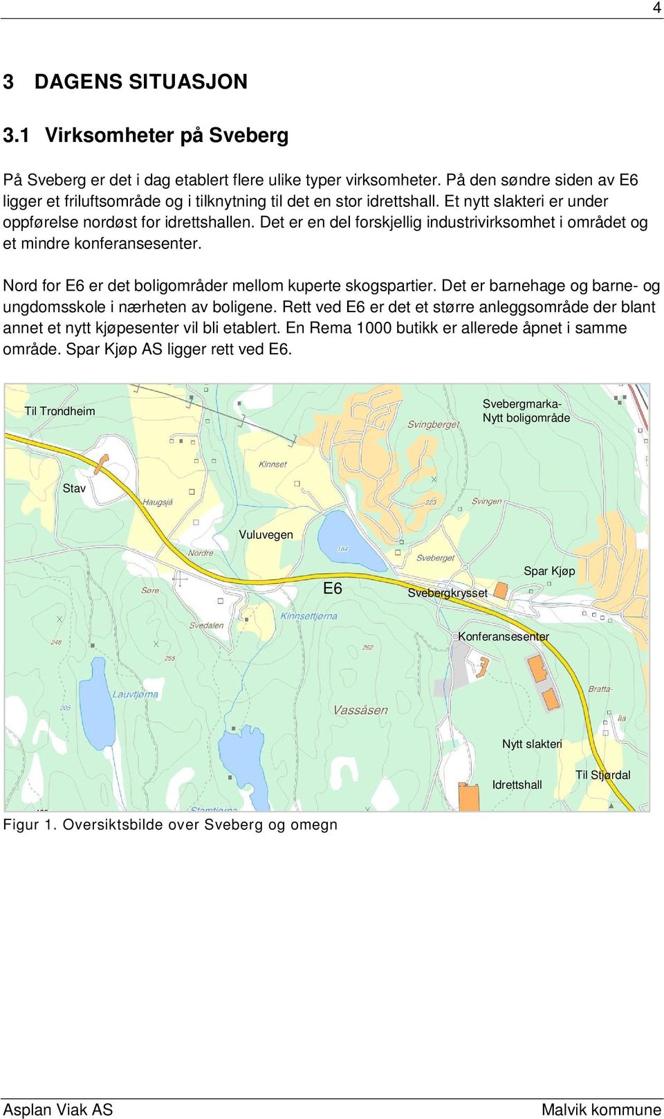 Det er en del forskjellig industrivirksomhet i området og et mindre konferansesenter. Nord for E6 er det boligområder mellom kuperte skogspartier.