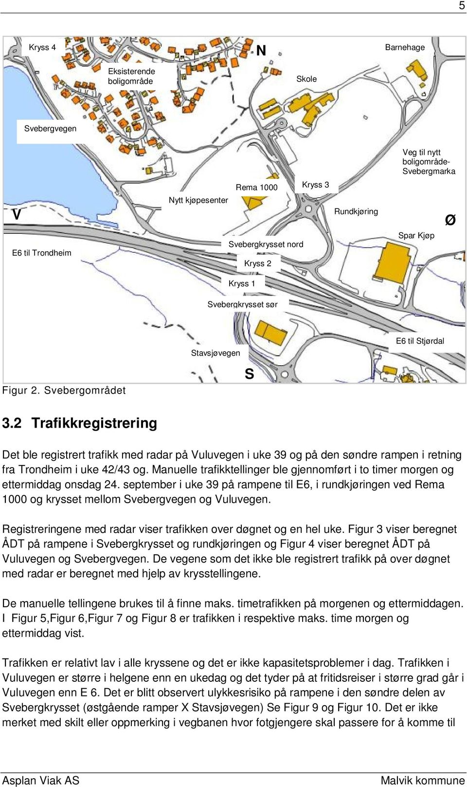 2 Trafikkregistrering Det ble registrert trafikk med radar på Vuluvegen i uke 39 og på den søndre rampen i retning fra Trondheim i uke 42/43 og.