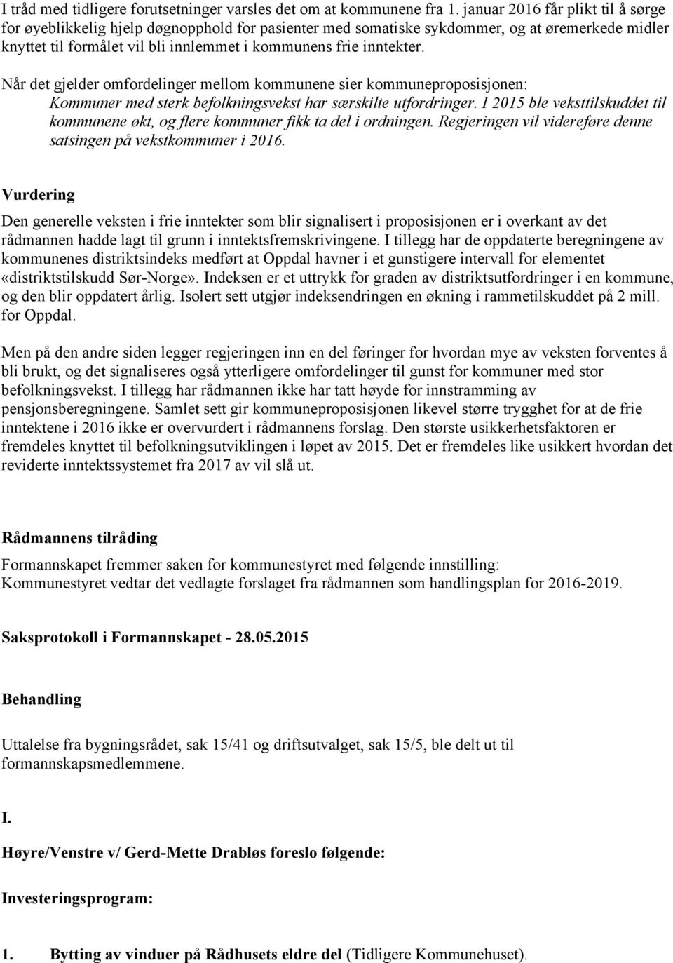 Når det gjelder omfordelinger mellom kommunene sier kommuneproposisjonen: Kommuner med sterk befolkningsvekst har særskilte utfordringer.