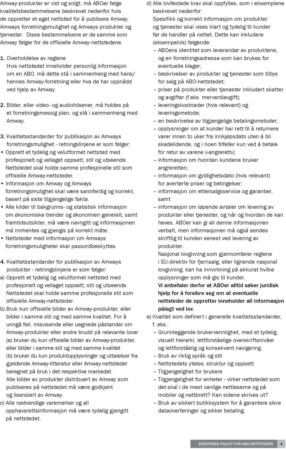 Overholdelse av reglene Hvis nettstedet inneholder personlig informasjon om en ABO, må dette stå i sammenheng med hans/ hennes Amway-forretning eller hva de har oppnådd ved hjelp av Amway. 2.