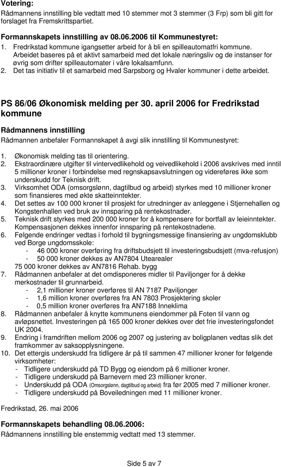 Det tas initiativ til et samarbeid med Sarpsborg og Hvaler kommuner i dette arbeidet. PS 86/06 Økonomisk melding per 30.