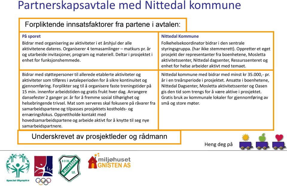 Bidrar med støttepersoner til allerede etablerte aktiviteter og aktiviteter som tilføres i avtaleperioden for å sikre kontinuitet og gjennomføring.