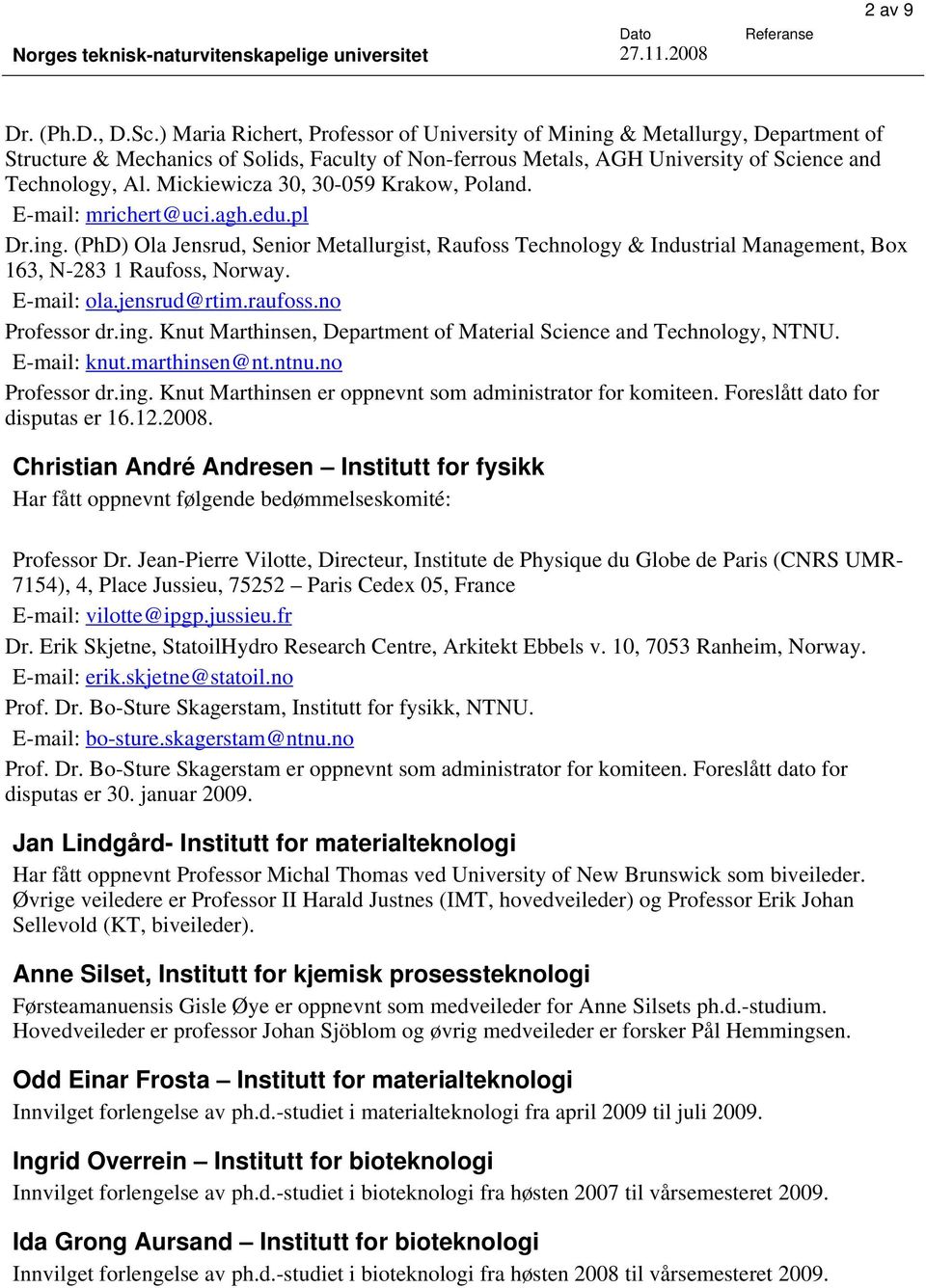 Mickiewicza 30, 30-059 Krakow, Poland. E-mail: mrichert@uci.agh.edu.pl Dr.ing. (PhD) Ola Jensrud, Senior Metallurgist, Raufoss Technology & Industrial Management, Box 163, N-283 1 Raufoss, Norway.