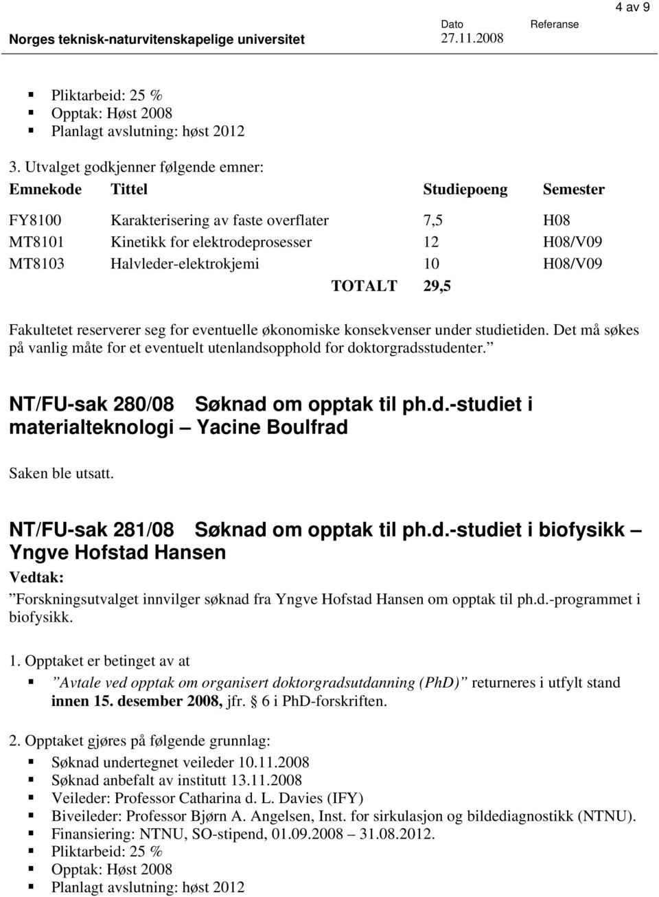 Halvleder-elektrokjemi 10 H08/V09 TOTALT 29,5 Fakultetet reserverer seg for eventuelle økonomiske konsekvenser under studietiden.