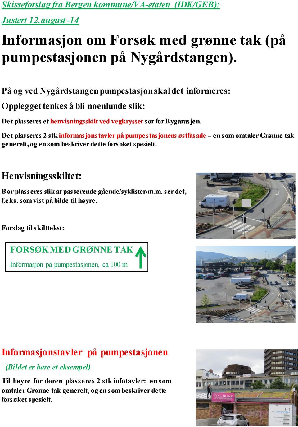 Det plasseres 2 stk informasjonstavler på pumpestasjonens østfasade en som omtaler Grønne tak generelt, og en som beskriver dette forsøket spesielt.