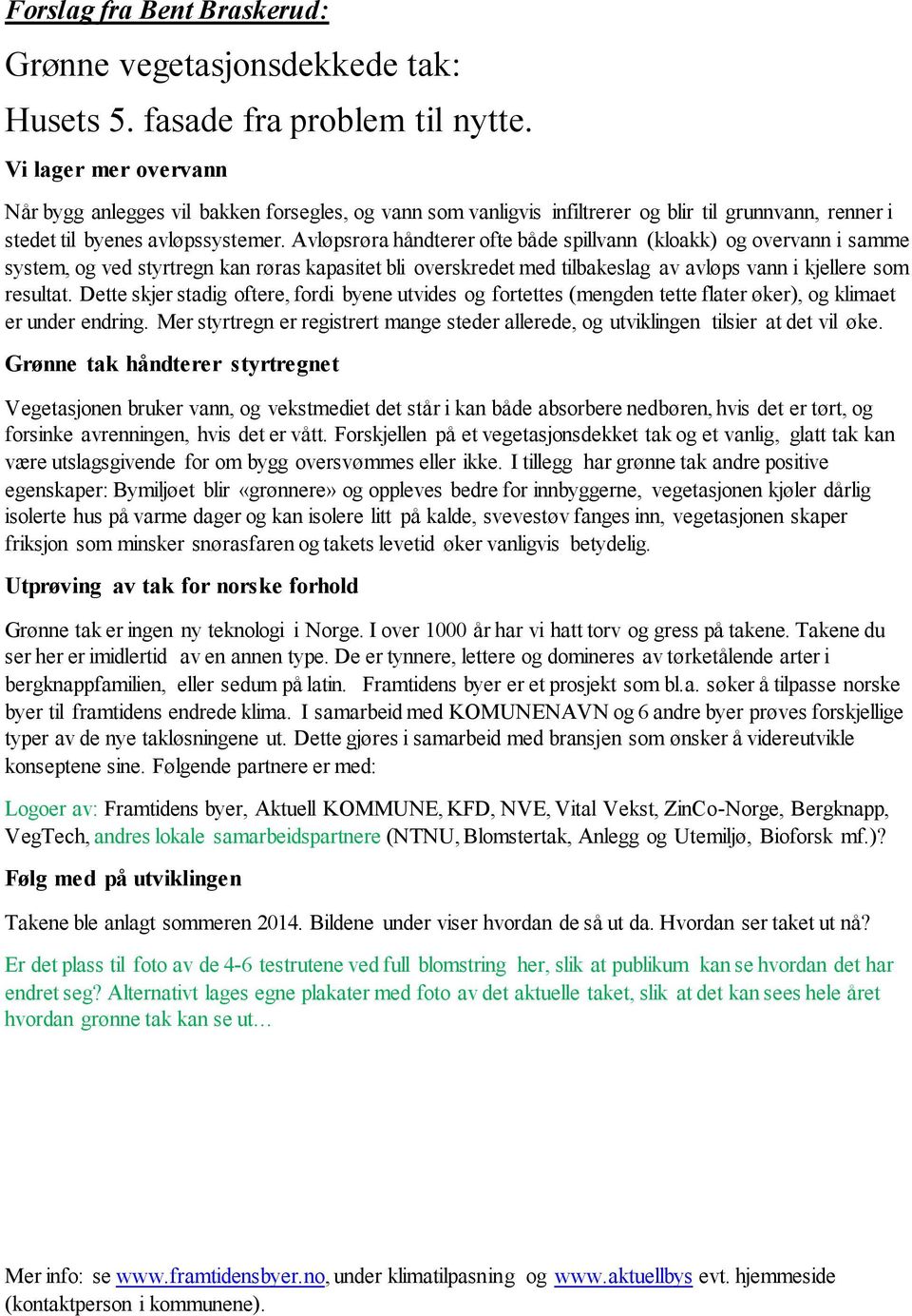 Avløpsrøra håndterer ofte både spillvann (kloakk) og overvann i samme system, og ved styrtregn kan røras kapasitet bli overskredet med tilbakeslag av avløps vann i kjellere som resultat.