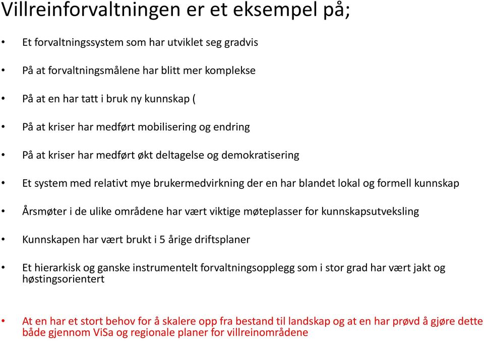 i de ulike områdene har vært viktige møteplasser for kunnskapsutveksling Kunnskapen har vært brukt i 5 årige driftsplaner Et hierarkisk og ganske instrumentelt forvaltningsopplegg som i stor