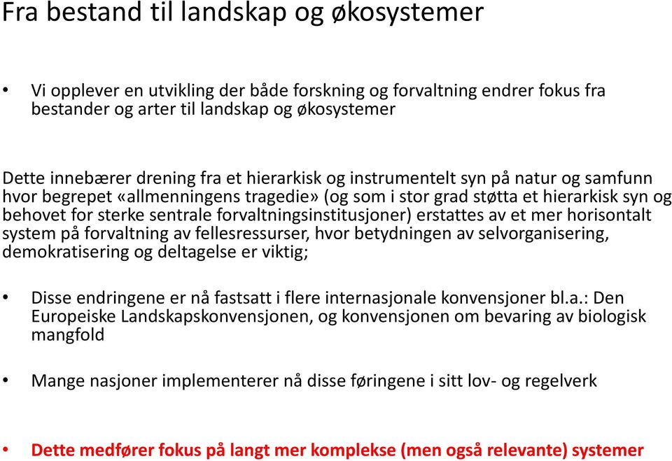 erstattes av et mer horisontalt system på forvaltning av fellesressurser, hvor betydningen av selvorganisering, demokratisering og deltagelse er viktig; Disse endringene er nå fastsatt i flere