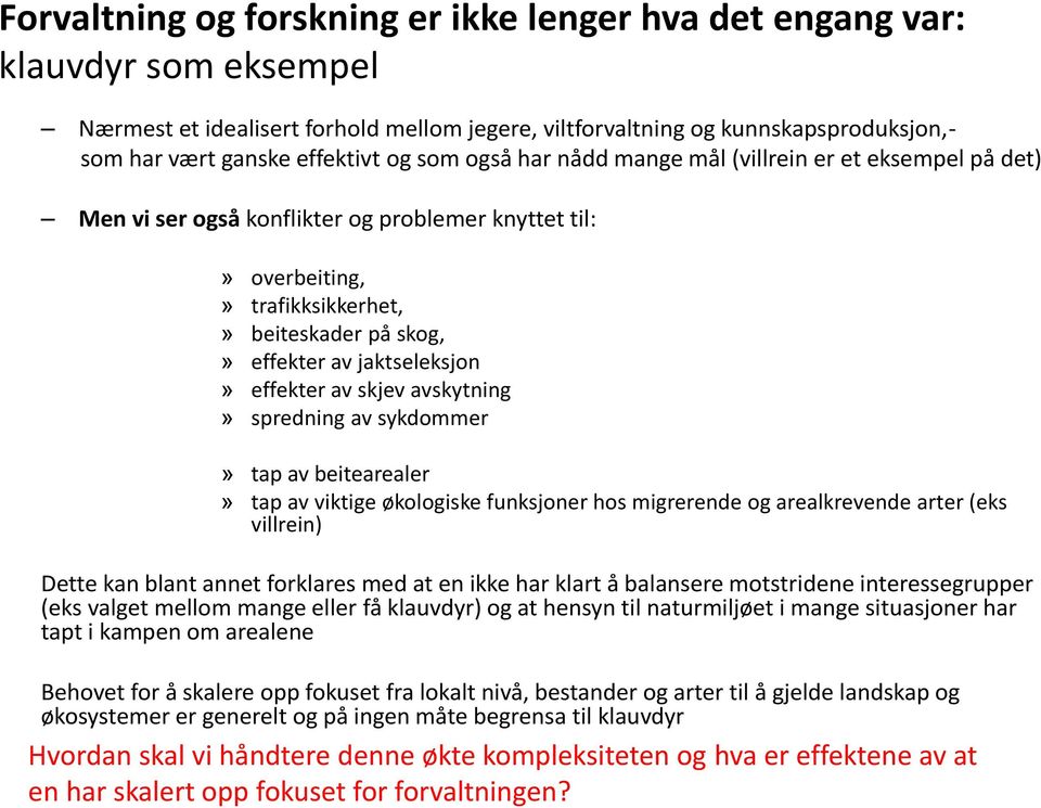 effekter av skjev avskytning» spredning av sykdommer» tap av beitearealer» tap av viktige økologiske funksjoner hos migrerende og arealkrevende arter (eks villrein) Dette kan blant annet forklares