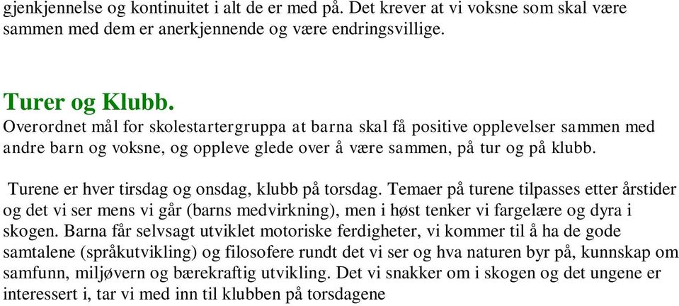 Turene er hver tirsdag og onsdag, klubb på torsdag. Temaer på turene tilpasses etter årstider og det vi ser mens vi går (barns medvirkning), men i høst tenker vi fargelære og dyra i skogen.