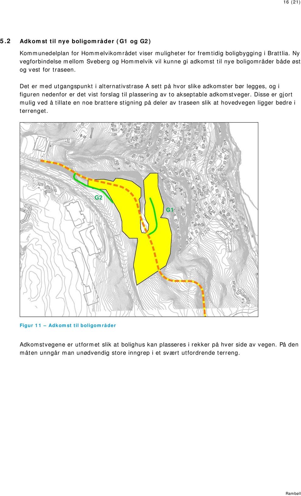 Det er med utgangspunkt i alternativstrase A sett på hvor slike adkomster bør legges, og i figuren nedenfor er det vist forslag til plassering av to akseptable adkomstveger.