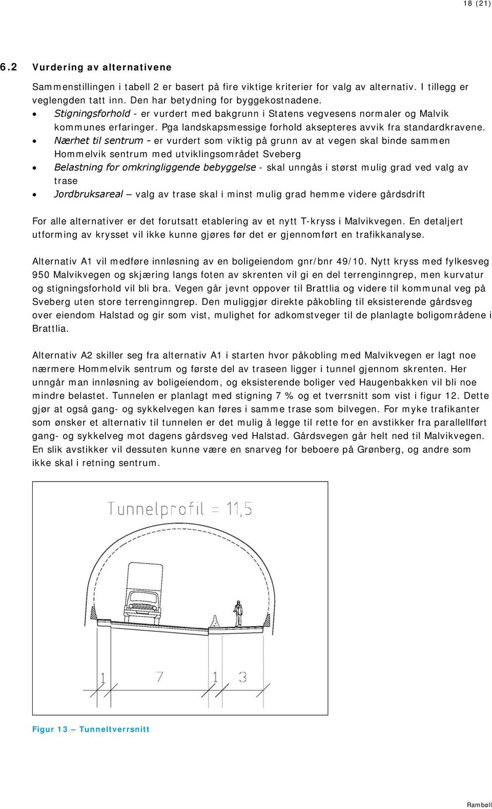 Nærhet til sentrum - er vurdert som viktig på grunn av at vegen skal binde sammen Hommelvik sentrum med utviklingsområdet Sveberg Belastning for omkringliggende bebyggelse - skal unngås i størst