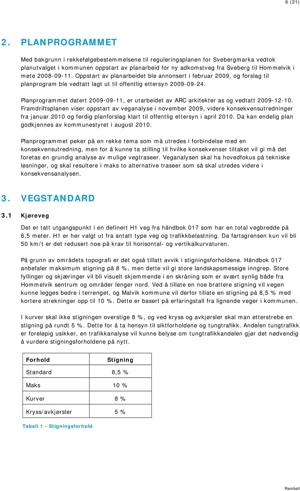 2008-09-11. Oppstart av planarbeidet ble annonsert i februar 2009, og forslag til planprogram ble vedtatt lagt ut til offentlig ettersyn 2009-09-24.