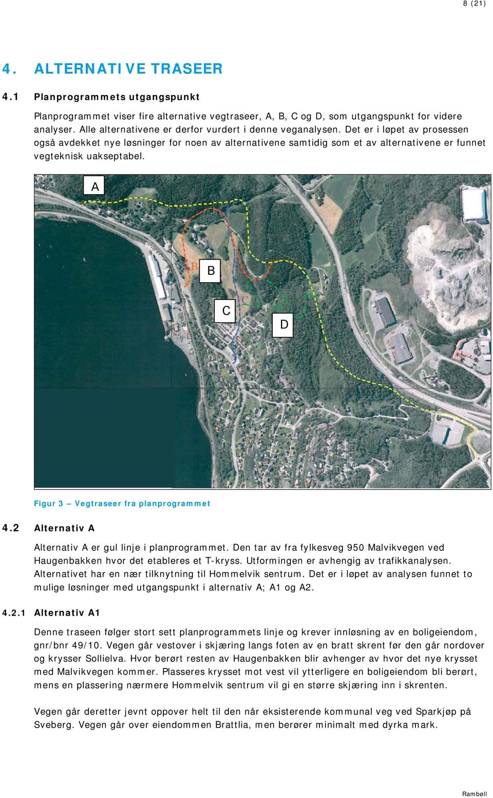 Det er i løpet av prosessen også avdekket nye løsninger for noen av alternativene samtidig som et av alternativene er funnet vegteknisk uakseptabel. A B C D Figur 3 Vegtraseer fra planprogrammet 4.