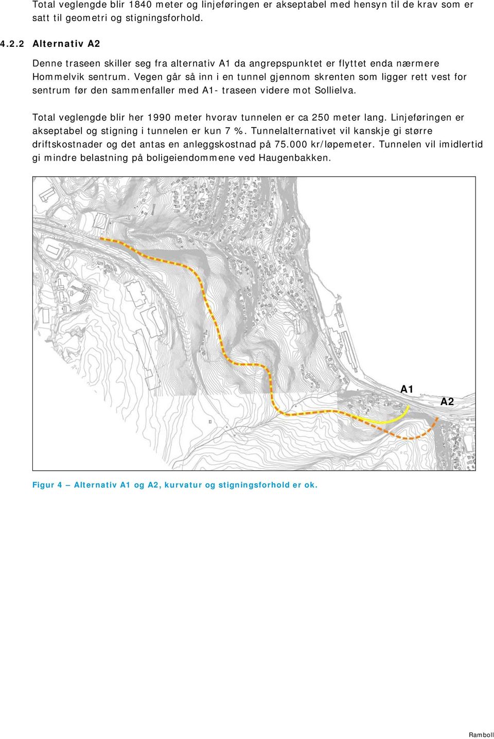 Vegen går så inn i en tunnel gjennom skrenten som ligger rett vest for sentrum før den sammenfaller med A1- traseen videre mot Sollielva.