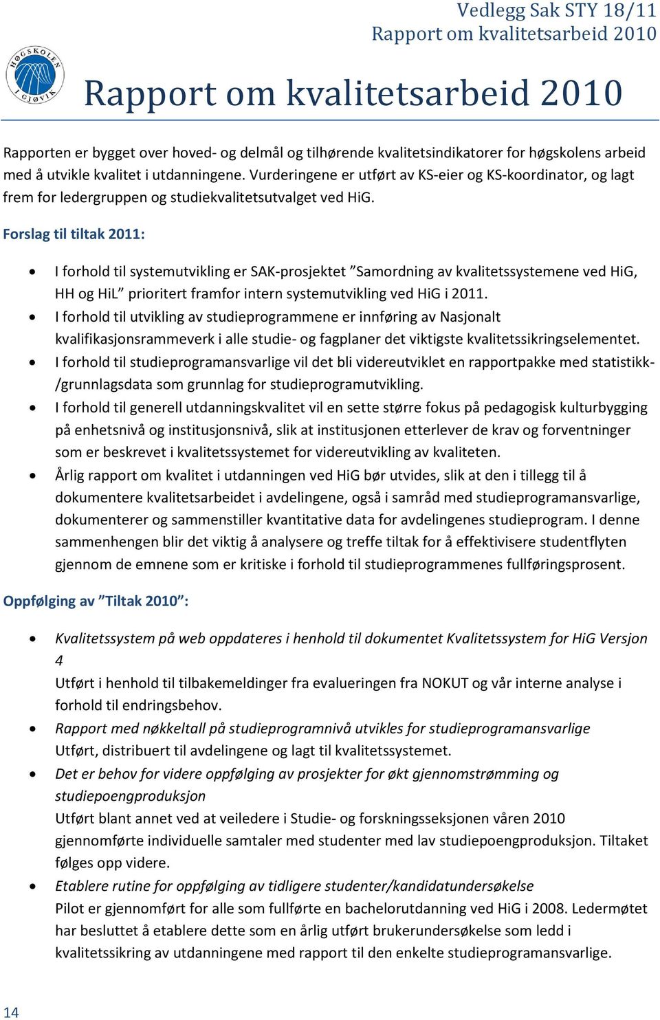 Forslag til tiltak 2011: I forhold til systemutvikling er SAK-prosjektet Samordning av kvalitetssystemene ved HiG, HH og HiL prioritert framfor intern systemutvikling ved HiG i 2011.