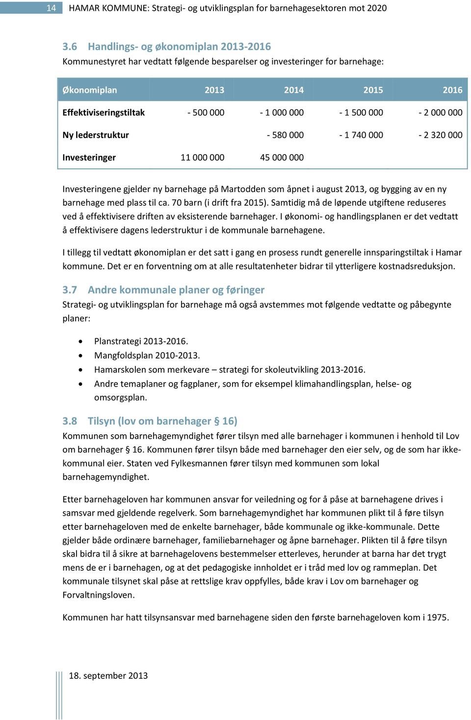 000-2 000 000 Ny lederstruktur - 580 000-1 740 000-2 320 000 Investeringer 11 000 000 45 000 000 Investeringene gjelder ny barnehage på Martodden som åpnet i august 2013, og bygging av en ny