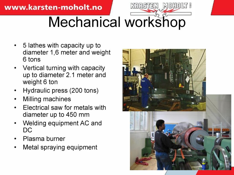 1 meter and weight 6 ton Hydraulic press (200 tons) Milling machines Electrical