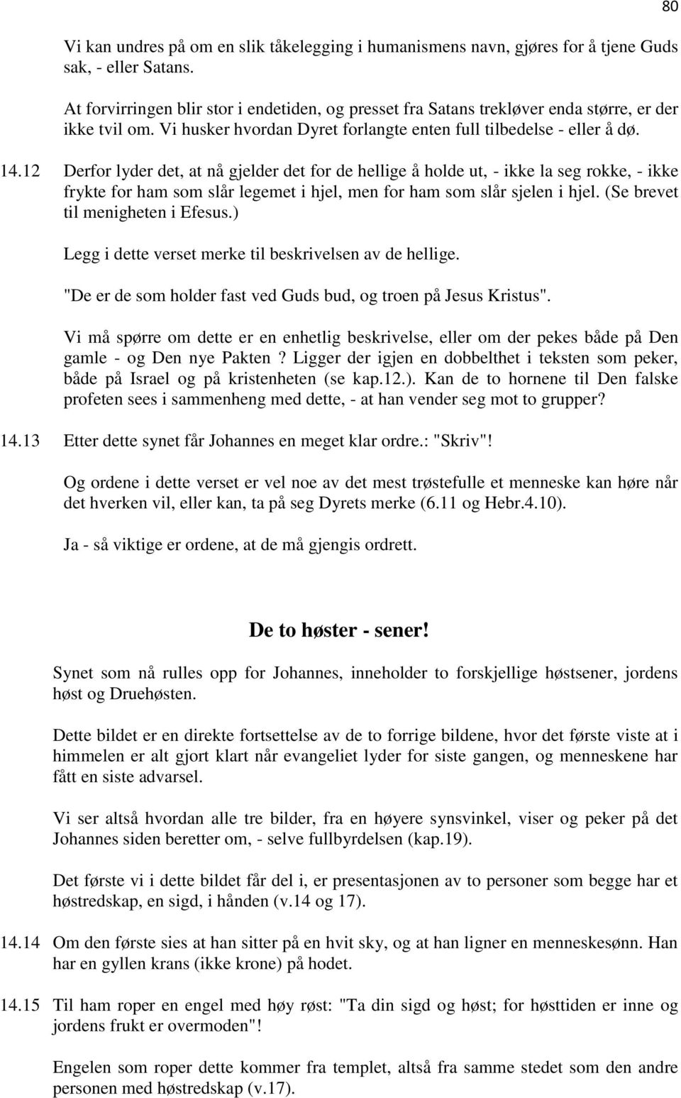 12 Derfor lyder det, at nå gjelder det for de hellige å holde ut, - ikke la seg rokke, - ikke frykte for ham som slår legemet i hjel, men for ham som slår sjelen i hjel.