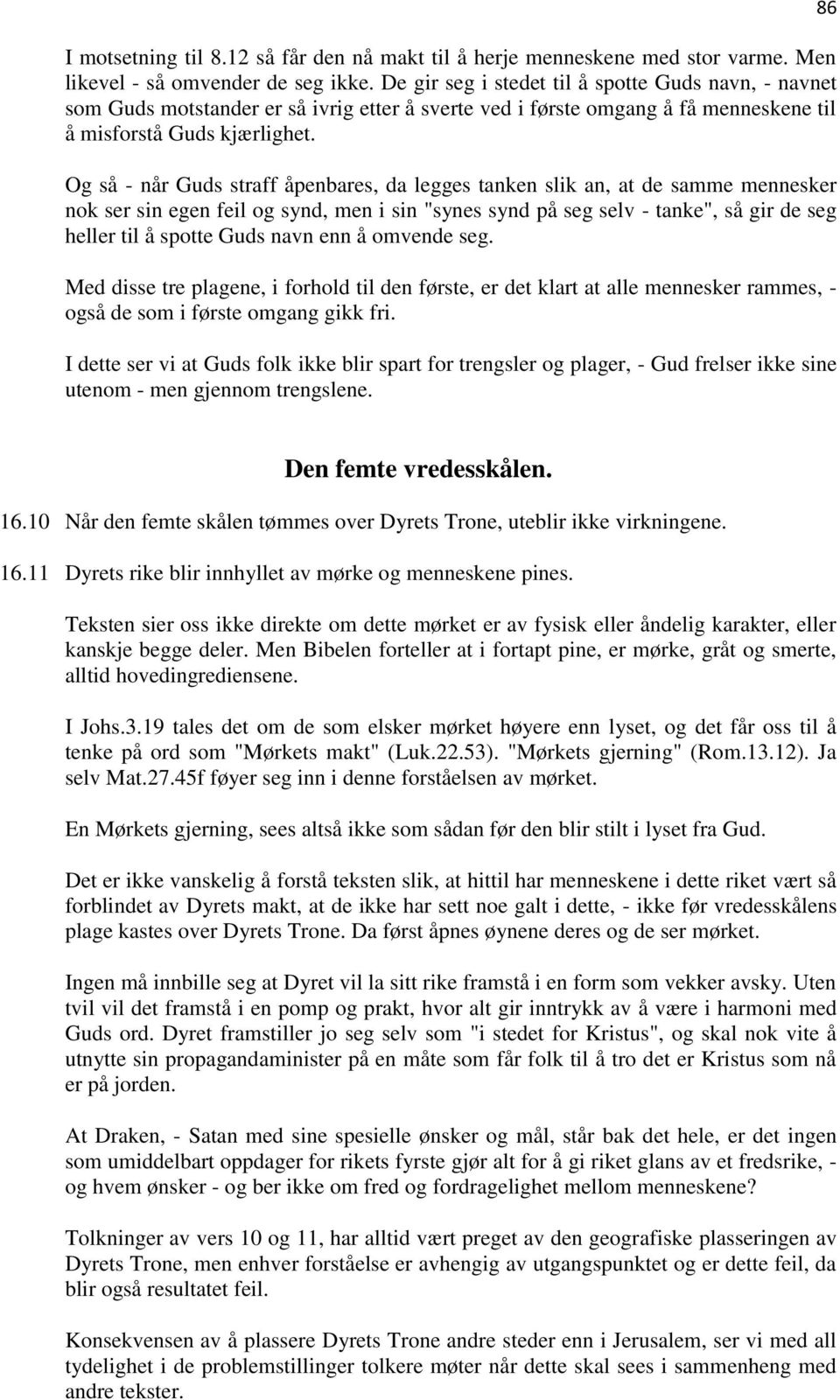 Og så - når Guds straff åpenbares, da legges tanken slik an, at de samme mennesker nok ser sin egen feil og synd, men i sin "synes synd på seg selv - tanke", så gir de seg heller til å spotte Guds