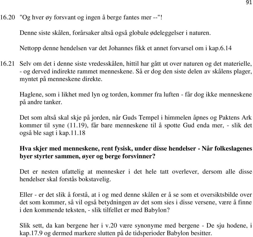 21 Selv om det i denne siste vredesskålen, hittil har gått ut over naturen og det materielle, - og derved indirekte rammet menneskene.