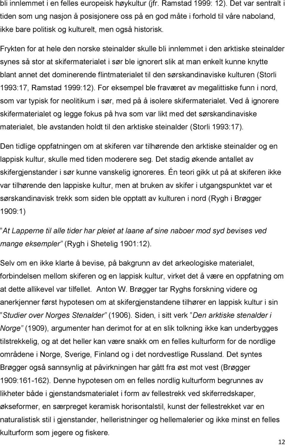 Frykten for at hele en norske steinaler skulle bli innlemmet i en arktiske steinaler synes så stor at skifermaterialet i sør ble ignorert slik at man enkelt kunne knytte blant annet et ominerene