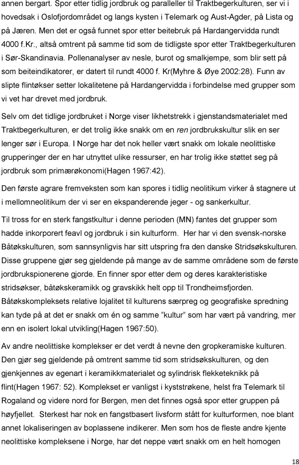 Pollenanalyser av nesle, burot og smalkjempe, som blir sett på som beiteinikatorer, er atert til runt 4000 f. Kr(Myhre & Øye 2002:28).