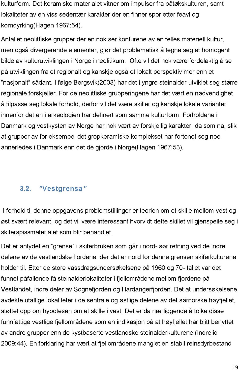 neolitikum. Ofte vil et nok være forelaktig å se på utviklingen fra et regionalt og kanskje også et lokalt perspektiv mer enn et nasjonalt såant.